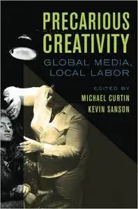 Precarious Creativity: Global Media, Local Labor