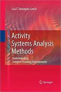 Activity Systems Analysis Methods: Understanding Complex Learning Environments