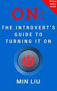 On: The Introvert's Guide To Turning It On (Shyness, Social Anxiety, Quiet, Introverted)