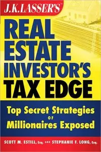 J.K. Lasser's Real Estate Investors Tax Edge: Top Secret Strategies of Millionaires Exposed
