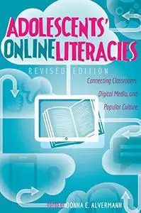 Adolescents’ Online Literacies: Connecting Classrooms, Digital Media, and Popular Culture – Revised edition (New Literacies and