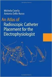 An Atlas of Radioscopic Catheter Placement for the Electrophysiologist by Michela Casella