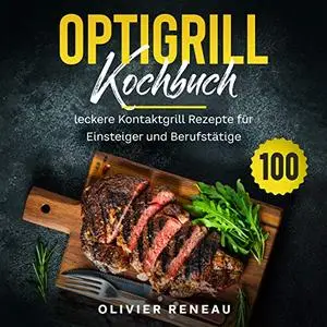 Optigrill Kochbuch 100 leckere Grillrezepte für Einsteiger und Fortgeschrittene