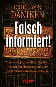 Falsch informiert!: Vom unmöglichsten Buch der Welt, Henochs Zaubergärten und einer verborgenen Bibliothek aus Metall
