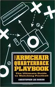 The Armchair Quarterback Playbook: The Ultimate Guide to Watching Football