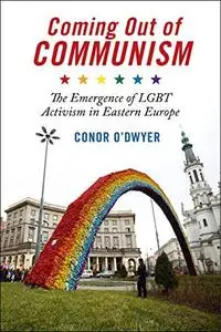 Coming Out of Communism: The Emergence of Lgbt Activism in Eastern Europe
