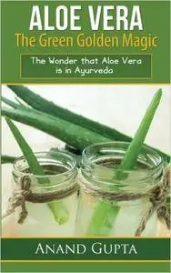 Aloe Vera: The Green Golden Magic: The Wonder that Aloe Vera is in Ayurveda