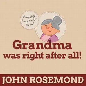 «Grandma Was Right after All!: Practical Parenting Wisdom from the Good Old Days» by John Rosemond