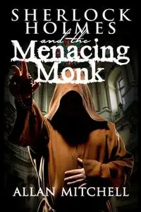 «Sherlock Holmes and the Menacing Monk» by Allan Mitchell