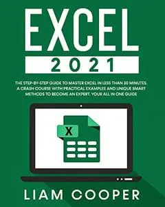 Excel 2021: The Step-By-Step Guide to Master Excel in Less than 30 Minutes A Crash Course with Practical