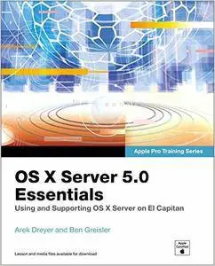 OS X Server 5.0 Essentials - Apple Pro Training Series: Using and Supporting OS X Server on El Capitan (3rd Edition)