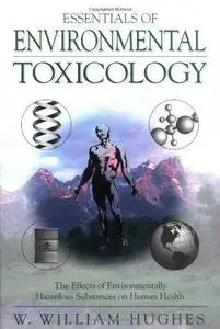 Essentials of environmental toxicology : the effects of environmentally hazardous substances on human health