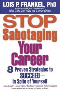 Stop Sabotaging Your Career: 8 Proven Strategies to Succeed--in Spite of Yourself (Repost)