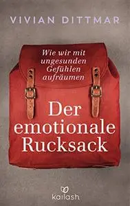 Der emotionale Rucksack: Wie wir mit ungesunden Gefühlen aufräumen