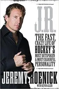 J.R.: My Life as the Most Outspoken, Fearless, and Hard-Hitting Man in Hockey