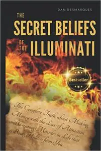 The Secret Beliefs of The Illuminati: The Complete Truth About Manifesting Money Using The Law of Attraction That Is Bei