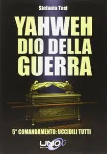 Stefania Tosi, "Yahweh dio della guerra. 5º comandamento: uccidili tutti"