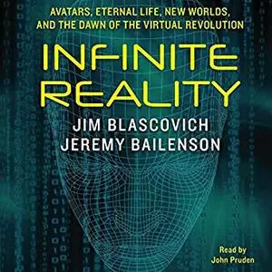 Infinite Reality: Avatars, Eternal Life, New Worlds, and the Dawn of the Virtual Revolution [Audiobook]