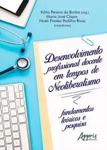 «Desenvolvimento Profissional Docente em Tempos de Neoliberalismo: Fundamentos Teóricos e Pesquisa» by Kátia Pereira de