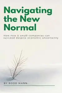 Navigating the New Normal: How New & Small Companies Can Succeed Despite Economic Uncertainty (ISSN)