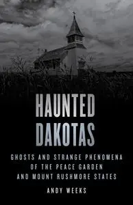 Haunted Dakotas: Ghosts and Strange Phenomena of the Peace Garden and Mount Rushmore States (Haunted)