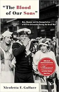 The Blood of Our Sons: Men, Women, and the Renegotiation of British Citizenship During the Great War