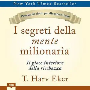 «I segreti della mente milionaria» by T. Harv Eker