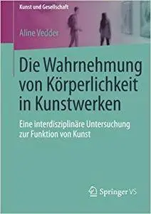 Die Wahrnehmung von Körperlichkeit in Kunstwerken: Eine interdisziplinäre Untersuchung zur Funktion von Kunst