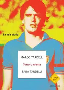 Marco Tardelli, Sara Tardelli - Tutto o niente. La mia storia
