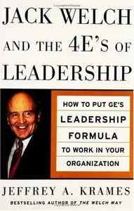 Jack Welch and The 4 E's of Leadership: How to Put GE's Leadership Formula to Work in Your Organizaion (repost)