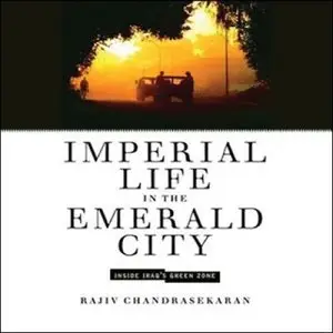 Imperial Life in the Emerald City: Inside Iraq's Green Zone (Audiobook)