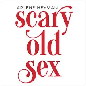 «Scary Old Sex» by Arlene Heyman