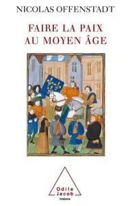 Nicolas Offenstadt, "Faire la paix au Moyen Âge : Discours et gestes de paix pendant la guerre de Cent Ans"