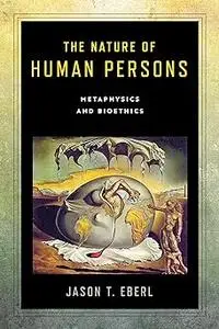 The Nature of Human Persons: Metaphysics and Bioethics