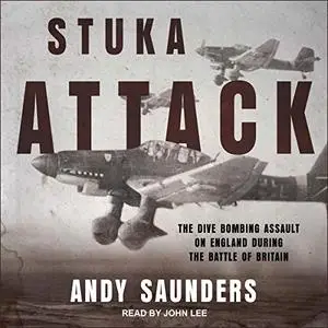 Stuka Attack: The Dive Bombing Assault on England During the Battle of Britain [Audiobook]