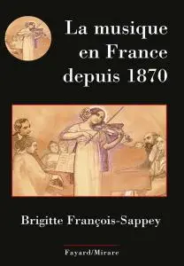 Brigitte François-Sappey, "La musique en France depuis 1870"