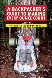 A Backpacker's Guide to Making Every Ounce Count: Tips and Tricks for Every Hike