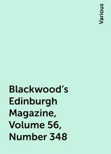 «Blackwood's Edinburgh Magazine, Volume 56, Number 348» by Various