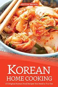 Korean Home Cooking: 25 Original Korean Food Recipes You Need to Try Out