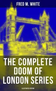 «The Complete Doom of London Series (Illustrated Edition)» by Fred M.White