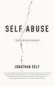 «Self Abuse: Love, Loss and Fatherhood» by Jonathan Self
