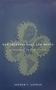 How International Law Works: A Rational Choice Theory