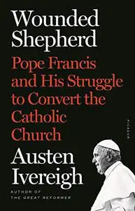 Wounded Shepherd: Pope Francis and His Struggle to Convert the Catholic Church (Repost)
