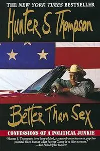 Better Than Sex: Confessions of a Political Junkie (Gonzo Papers, vol. 4)