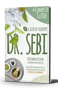 DR. SEBI: The Complete Guide to Naturally Detox the Liver, Reverse Diabetes and High Blood Pressure