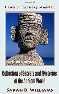 Collection of Secrets and Mysteries of the Ancient World (Extended edition): Travels on the history of mankind