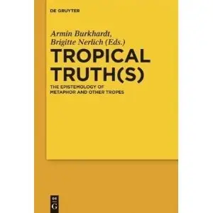 Tropical Truth(s): The Epistemology of Metaphor and Other Tropes by Armin Burkhardt [Repost]