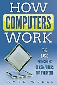 How Computers Work: The Basic Principles of Computers Easily Explained [Kindle Edition]