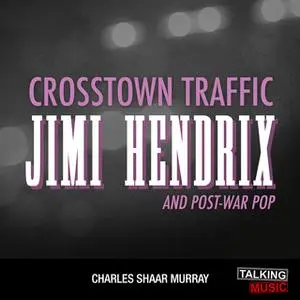 «Crosstown Traffic - Jimi Hendrix and Post-War Pop» by Charles Shaar Murray