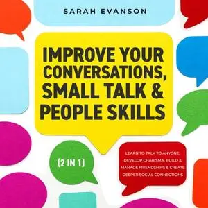 Improve Your Conversations, Small Talk & People Skills (2 in 1): Learn To Talk To Anyone, Develop Charisma, Build [Audiobook]